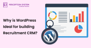 Why is WordPress Ideal for building Recruitment CRM