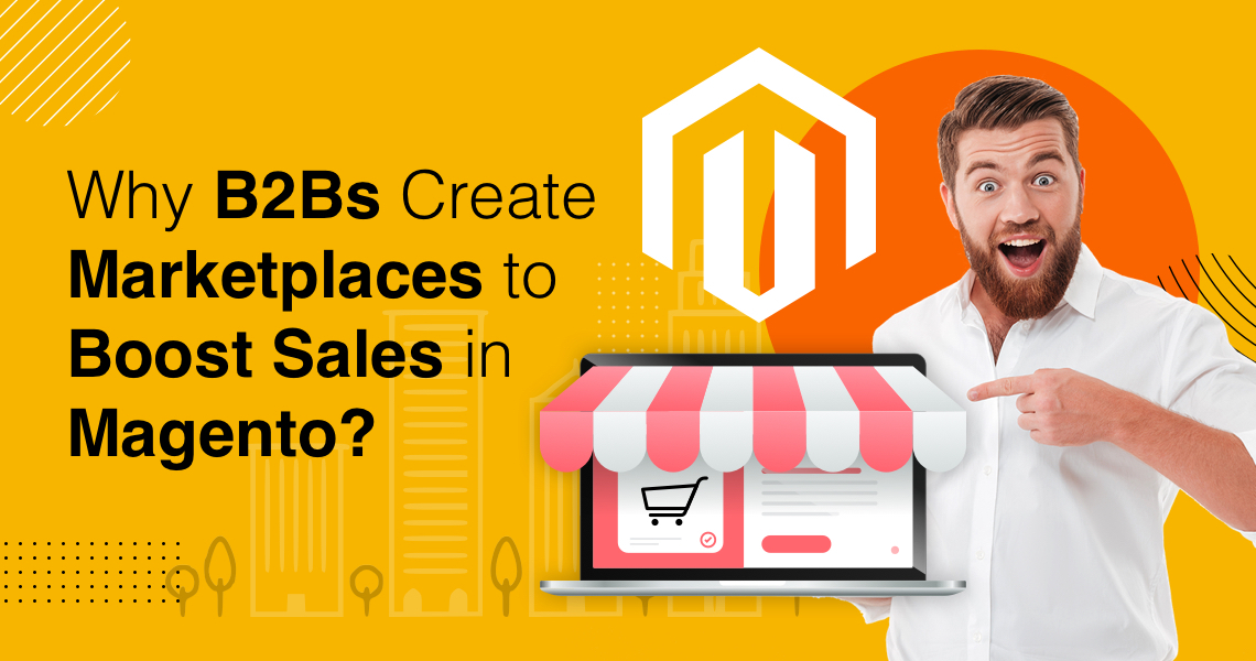 Why B2Bs Create Marketplaces to Boost Sales in Magento?