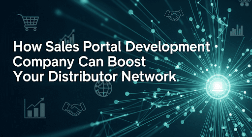 How a Sales Portal Development company can boost your distributor network performance and sales.